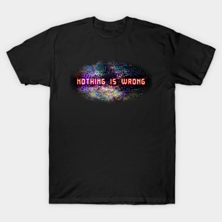 Nothing Is Wrong T-Shirt